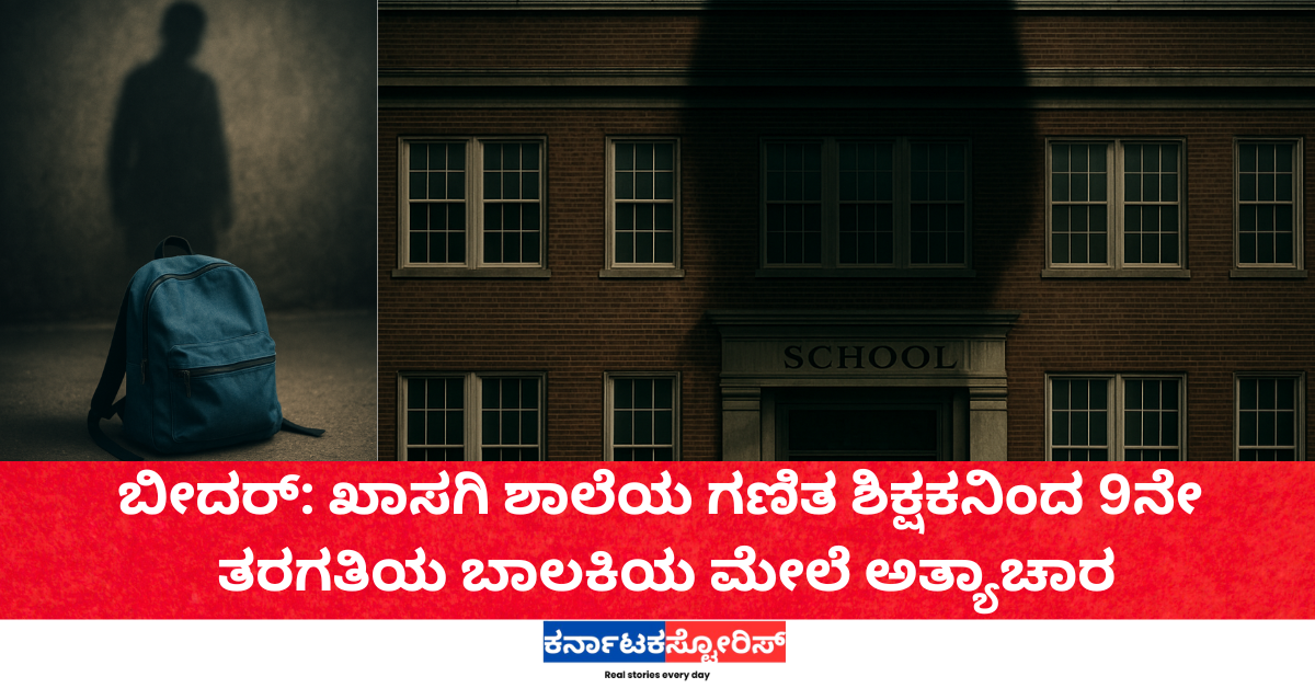 ಬೀದರ್‌: ಖಾಸಗಿ ಶಾಲೆಯ ಗಣಿತ ಶಿಕ್ಷಕನಿಂದ 9ನೇ ತರಗತಿಯ ಬಾಲಕಿಯ ಮೇಲೆ ಅತ್ಯಾಚಾರ