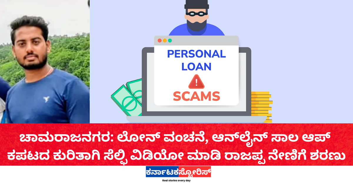 ಚಾಮರಾಜನಗರ: ಲೋನ್ ವಂಚನೆ, ಆನ್‌ಲೈನ್ ಸಾಲ ಆಪ್ ಕಪಟದ ಕುರಿತಾಗಿ ಸೆಲ್ಫಿ ವಿಡಿಯೋ ಮಾಡಿ ರಾಜಪ್ಪ ನೇಣಿಗೆ ಶರಣು