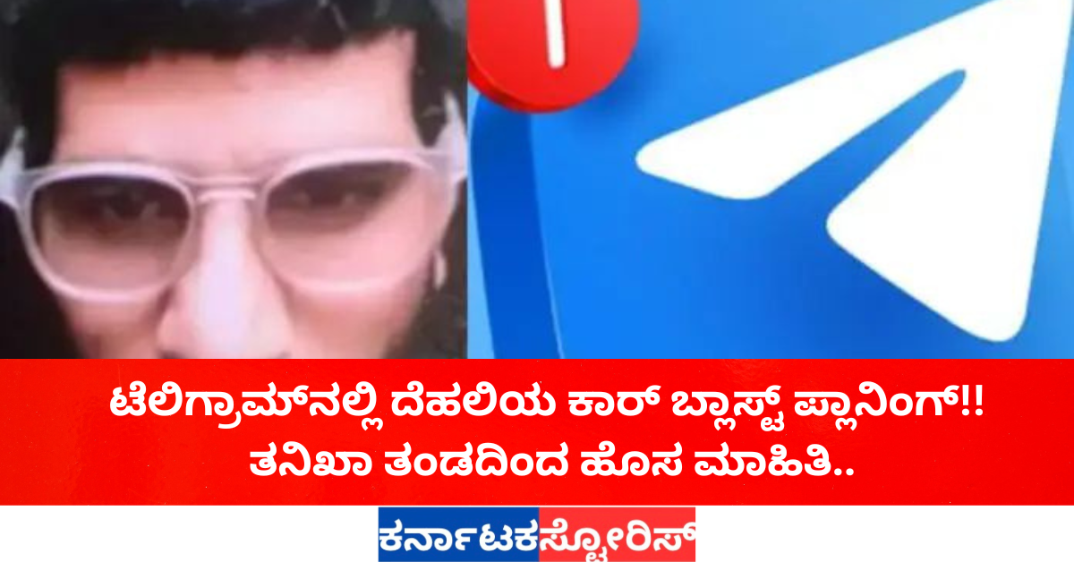 ಟೆಲಿಗ್ರಾಮ್‌ನಲ್ಲಿ ದೆಹಲಿಯ ಕಾರ್‌ ಬ್ಲಾಸ್ಟ್‌ ಪ್ಲಾನಿಂಗ್‌!! ತನಿಖಾ ತಂಡದಿಂದ ಹೊಸ ಮಾಹಿತಿ..